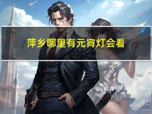 萍乡哪里有元宵灯会看