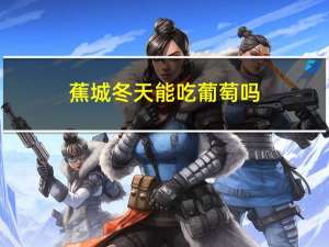 蕉城冬天能吃葡萄吗