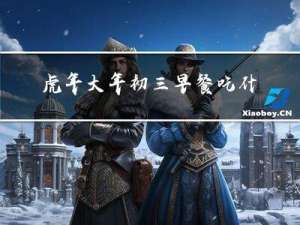 虎年大年初三早餐吃什么