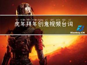 虎年拜年创意视频台词大全