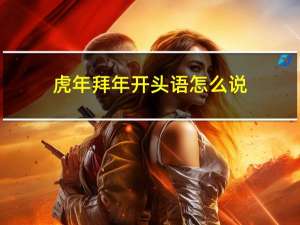 虎年拜年开头语怎么说