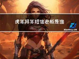 虎年拜年短信老板是谁