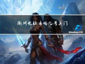 衢州电脑市场几号关门过年
