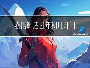 衣服鞋店过年初几开门