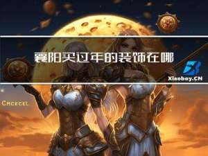 襄阳买过年的装饰在哪