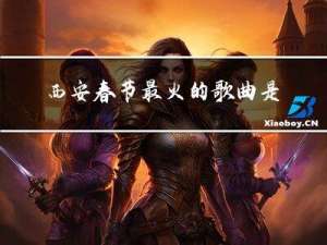 西安春节最火的歌曲是