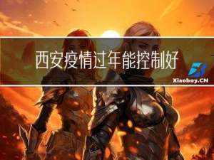 西安疫情过年能控制好么