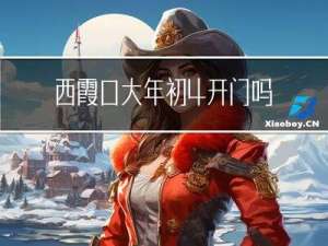 西霞口大年初4开门吗