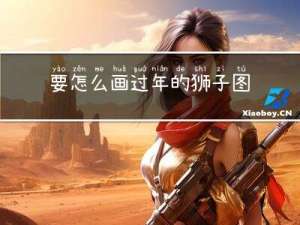 要怎么画过年的狮子图