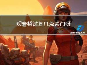 观音桥过年几点关门呀