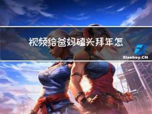 视频给爸妈磕头拜年怎么说