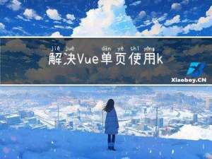 解决Vue单页使用keep-alive页面返回不刷新的问题