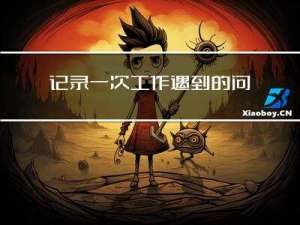 记录一次工作遇到的问题