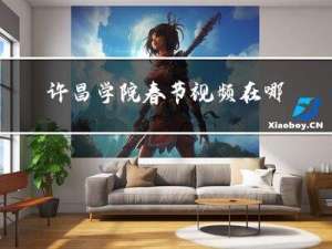 许昌学院春节视频在哪看