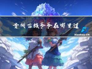 贵州苗族爷爷在哪里过春节