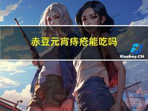 赤豆元宵痔疮能吃吗