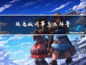 跟老板同事怎么拜年