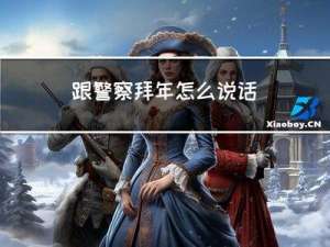 跟警察拜年怎么说话