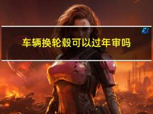 车辆换轮毂可以过年审吗