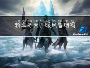 轿车冬天开暖风冒烟吗