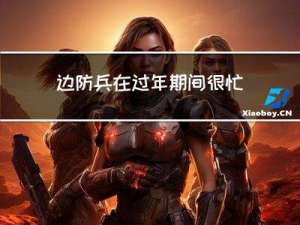 边防兵在过年期间很忙吗