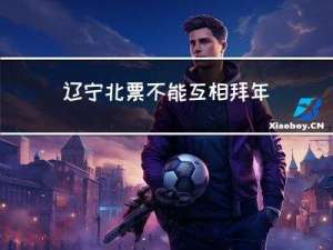 辽宁北票不能互相拜年吗