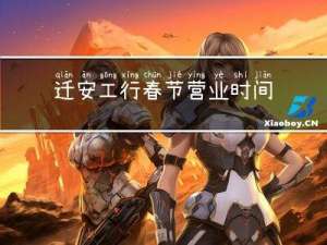 迁安工行春节营业时间是