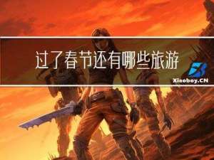 过了春节还有哪些旅游景点