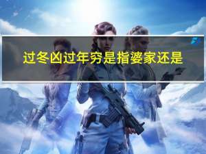 过冬凶过年穷是指婆家还是
