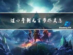 过小年到元宵节作文怎么写