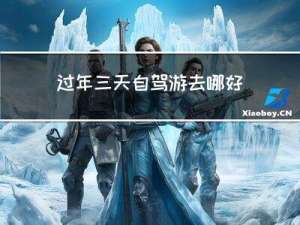 过年三天自驾游去哪好呢