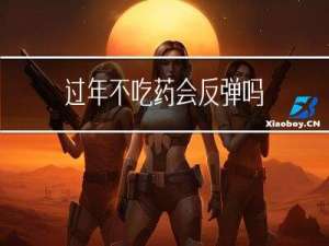 过年不吃药会反弹吗