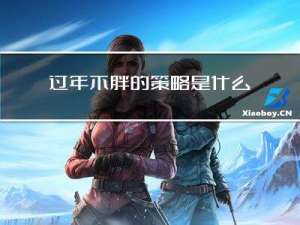 过年不胖的策略是什么
