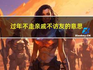 过年不走亲戚不访友的意思