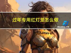 过年专用红灯笼怎么做