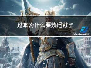 过年为什么要烧旧灶王爷