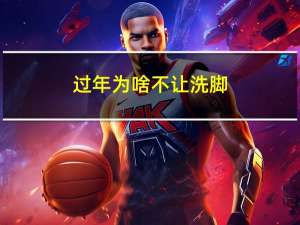 过年为啥不让洗脚