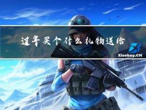 过年买个什么礼物送给爸