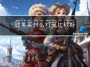 过年买什么灯笼比较好呢