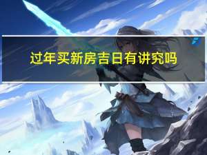过年买新房吉日有讲究吗