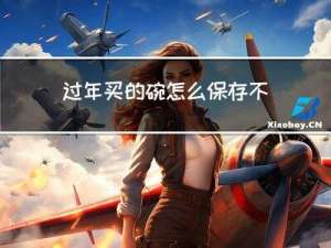 过年买的碗怎么保存不会坏