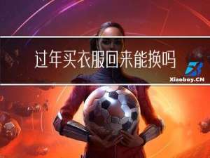过年买衣服回来能换吗