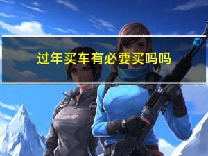 过年买车有必要买吗吗