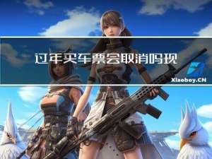 过年买车票会取消吗现在