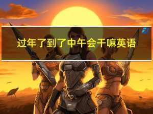 过年了到了中午会干嘛英语