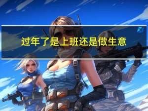 过年了是上班还是做生意