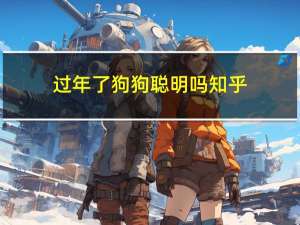 过年了狗狗聪明吗知乎