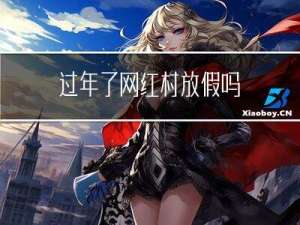 过年了网红村放假吗