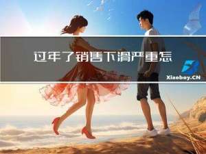 过年了销售下滑严重怎么办