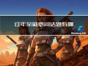 过年亲戚必问话题有哪些